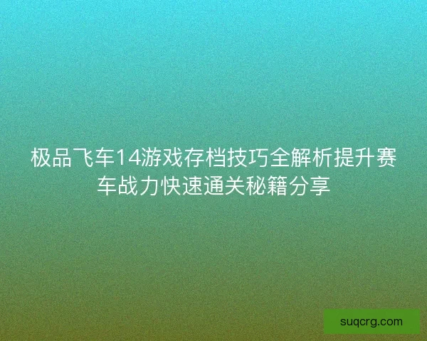极品飞车14游戏存档技巧全解析提升赛车战力快速通关秘籍分享